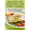 Healthy and Delicious Low Carb Cooking: 90 Low Carb, Low Fat, and Low Cal Recipes - Paperback