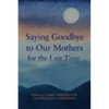 Saying Goodbye to Our Mothers for the Last Time - Paperback