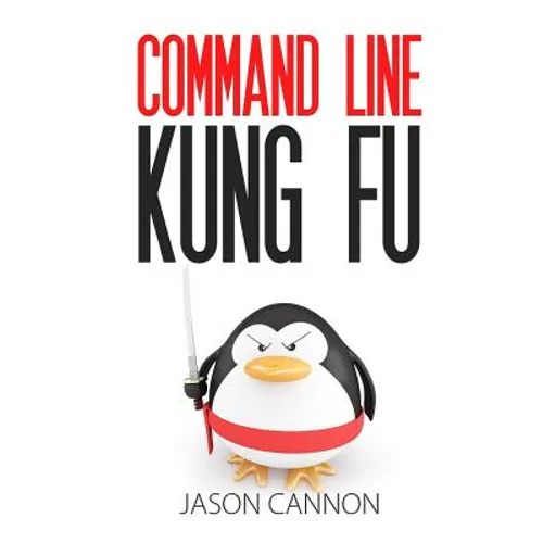Command Line Kung Fu: Bash Scripting Tricks, Linux Shell Programming Tips, and Bash One-liners - Paperback