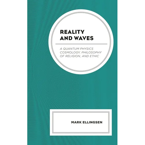 Reality and Waves: A Quantum Physics Cosmology, Philosophy of Religion, and Ethic - Hardcover