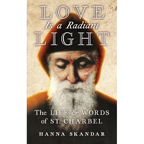 Love is a Radiant Light: The Life & Words of Saint Charbel - Paperback