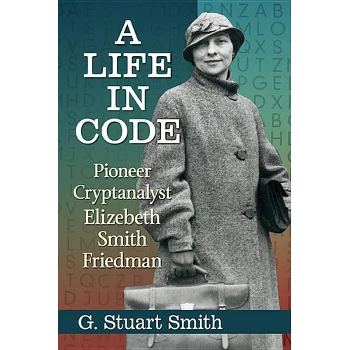 A Life in Code: Pioneer Cryptanalyst Elizebeth Smith Friedman - Paperback