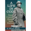 A Life in Code: Pioneer Cryptanalyst Elizebeth Smith Friedman - Paperback