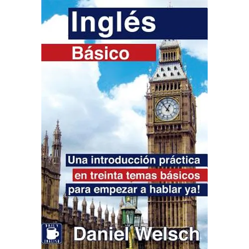 Inglés Básico: Una introducción práctica en treinta temas básicos para empezar a hablar ya! - Paperback