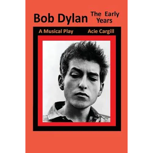 Bob Dylan, The Early Years: A Musical Play - Paperback
