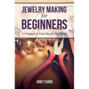 Jewelry Making for Beginners: A Complete & Easy Step by Step Guide - Paperback