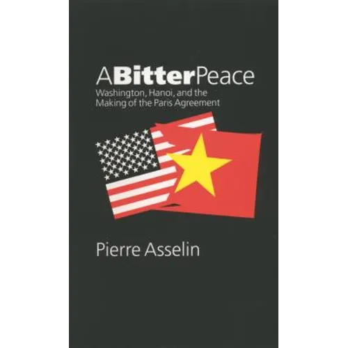 A Bitter Peace: Washington, Hanoi, and the Making of the Paris Agreement - Paperback