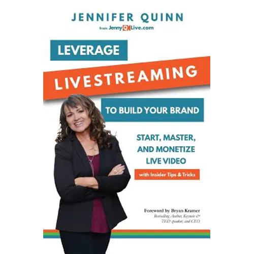 Leverage Livestreaming to Build Your Brand: Start, Master, and Monetize Live Video - Paperback