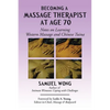 Becoming a Massage Therapist at Age 70: Notes on Learning Western Massage and Chinese Tuina - Paperback