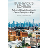 Bushwick's Bohemia: Art and Revitalization in Gentrifying Brooklyn - Paperback