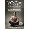 Yoga: A Man's Guide: The 30 Most Powerful Yoga Poses to Sharpen Your Mind and Strengthen Your Body - Paperback