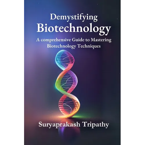 Demystifying Biotechnology: A Comprehensive Guide to Mastering Biotechnology Techniques - Paperback