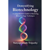 Demystifying Biotechnology: A Comprehensive Guide to Mastering Biotechnology Techniques - Paperback
