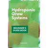 Hydroponic Grow Systems: Hydroponic System For beginners Who Want To Grow Plants Without Soil - Paperback