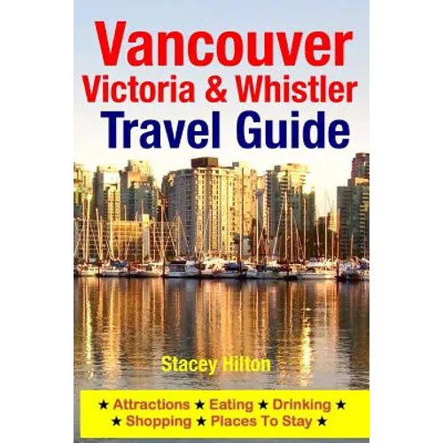 Vancouver, Victoria & Whistler Travel Guide: canada, british columbia, california, washington, seattle - Paperback