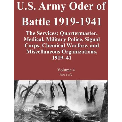 U.S. Army Oder of Battle 1919-1941 The Services: Quartermaster, Medical, Military Police, Signal Corps, Chemical Warfare, and Miscellaneous Organizati - Paperback