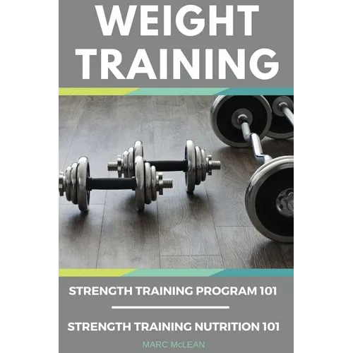 Weight Training Books: Strength Training Program 101 + Strength Training Nutrition 101 - Paperback