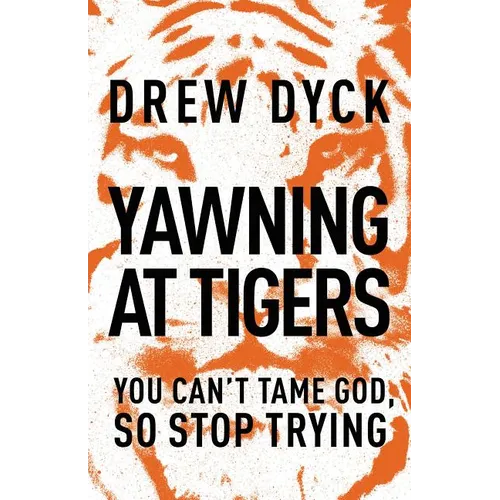The Yawning at Tigers: You Can't Tame God, So Stop Trying - Paperback