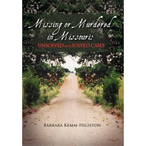 Missing or Murdered in Missouri: Unsolved and Solved Cases: Unsolved and Solved Cases - Hardcover