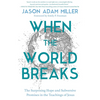 When the World Breaks: The Surprising Hope and Subversive Promises in the Teachings of Jesus - Hardcover