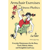 Armchair Exercises for Fitness Phobics: Everyday Maintenance for the Busy, Tired, Elderly, Infirm, and Straightforward Lazy. - Paperback
