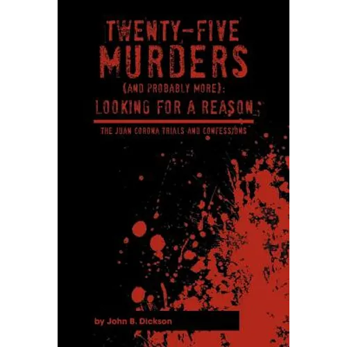 Twenty-Five Murders (and Probably More): Looking for a Reason: The Juan Corona Trials and Confessions - Paperback