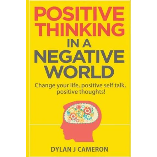 POSITIVE THINKING, In a Negative World: Change Your Life, Positive Self Talk, Positive Thoughts! - Paperback