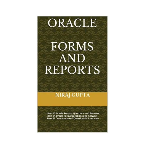 Oracle Forms and Reports: Best 42 Oracle Reports Questions and Answers Best 51 Oracle Forms Questions and Answers Best 27 Common asked Questions - Paperback