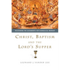 Christ, Baptism and the Lord's Supper: Recovering the Sacraments for Evangelical Worship - Paperback