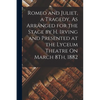 Romeo and Juliet, a Tragedy, As Arranged for the Stage by H. Irving and Presented at the Lyceum Theatre On March 8Th, 1882 - Paperback