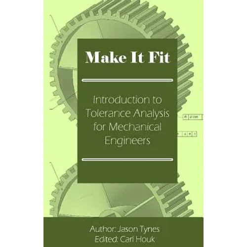 Make It Fit: Introduction to Tolerance Analysis for Mechanical Engineers - Paperback