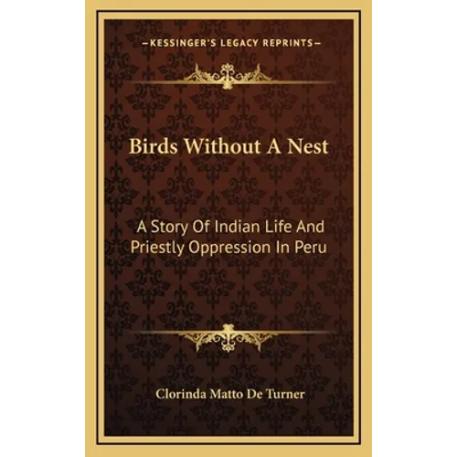 Birds Without A Nest: A Story Of Indian Life And Priestly Oppression In Peru - Hardcover