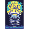 Tienes Superpoderes: Vence La Ansiedad Con Autoestima, Confianza Y Valentía / Superpowered: Transform Anxiety Into Courage, Confidence, and Resilience - Paperback
