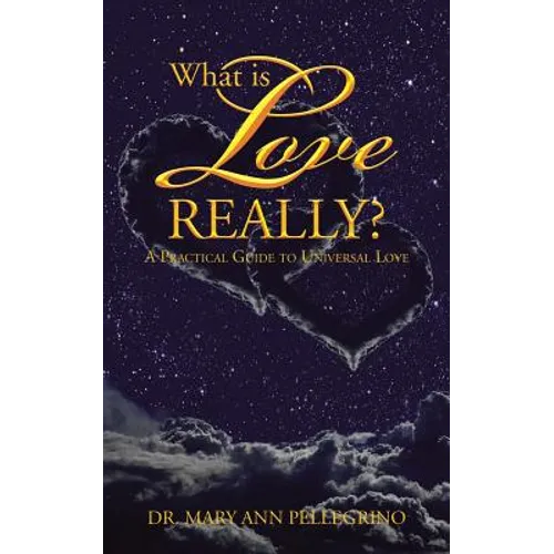 What is Love Really?: A Practical Guide to Universal Love - Paperback