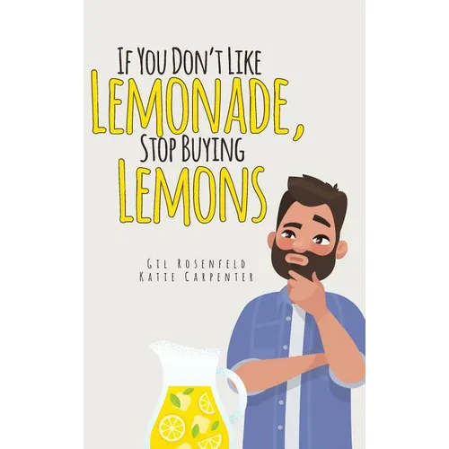 If You Don't Like Lemonade, Stop Buying Lemons - Hardcover