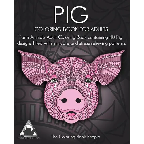 Pig Coloring Book For Adults: Farm Animals Adult Coloring Book containing 40 Pig designs filled with intricate and stress relieving patterns - Paperback