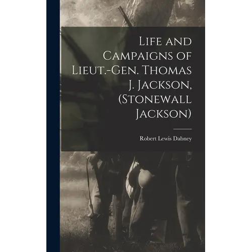 Life and Campaigns of Lieut.-Gen. Thomas J. Jackson, (Stonewall Jackson) - Hardcover