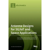 Antenna Designs for 5G/IoT and Space Applications - Hardcover