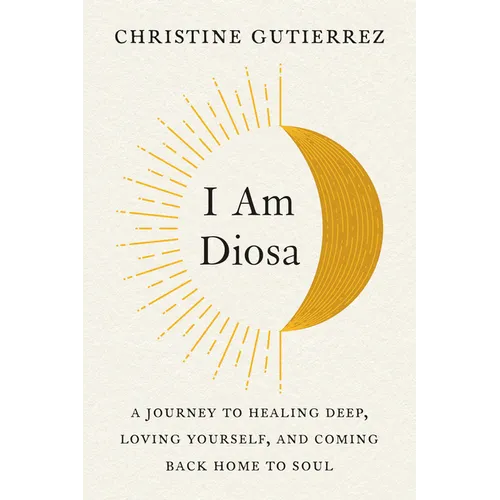 I Am Diosa: A Journey to Healing Deep, Loving Yourself, and Coming Back Home to Soul - Paperback