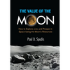 The Value of the Moon: How to Explore, Live, and Prosper in Space Using the Moons Resources - Paperback