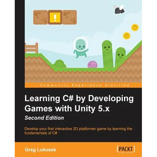 Learning C# by Developing Games with Unity 5.x - Second Edition: Develop your first interactive 2D platformer game by learning the fundamentals of C# - Paperback