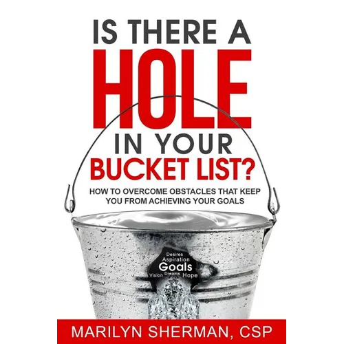 Is There a Hole in Your Bucket List?: How to Overcome Obstacles That Keep You from Achieving Your Goals - Paperback