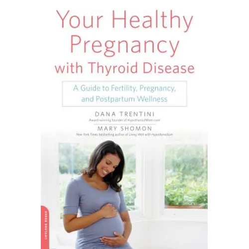 Your Healthy Pregnancy with Thyroid Disease: A Guide to Fertility, Pregnancy, and Postpartum Wellness - Paperback