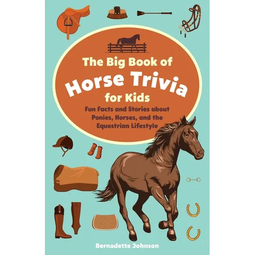 The Big Book of Horse Trivia for Kids: Fun Facts and Stories about Ponies, Horses, and the Equestrian Lifestyle - Paperback