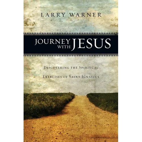 Journey with Jesus: Discovering the Spiritual Exercises of Saint Ignatius - Paperback
