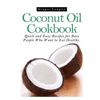 Coconut Oil Cookbook: Quick and Easy Recipes for Busy People Who Want to Eat Hea - Paperback