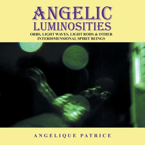 Angelic Luminosities: Orbs, Light Waves, Light Rods & Other Interdimensional Spirit Beings - Paperback