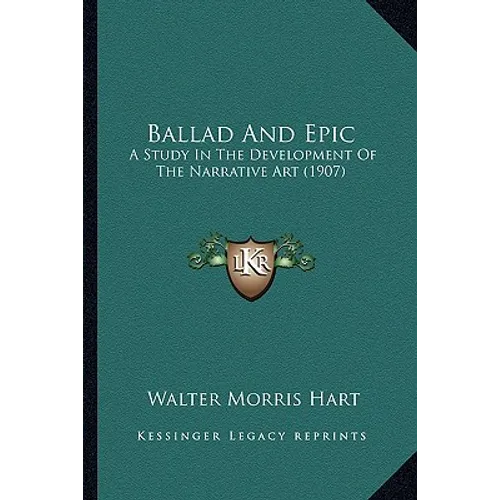 Ballad And Epic: A Study In The Development Of The Narrative Art (1907) - Paperback