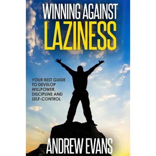 Winning Against Laziness: Your Best Guide to Develop Willpower, Discipline And Self-Control - Paperback