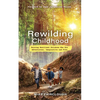 Rewilding Childhood: Raising Resilient Children Who Are Adventurous, Imaginative and Free - Paperback